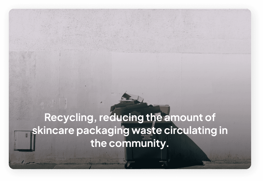 Recycling, reducing the amount of skincare packaging waste circulating in the community.