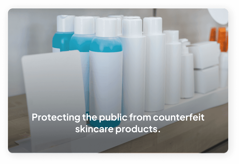 Protecting the public from counterfeit skincare products.